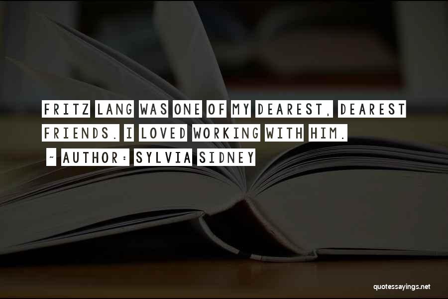 Sylvia Sidney Quotes: Fritz Lang Was One Of My Dearest, Dearest Friends. I Loved Working With Him.