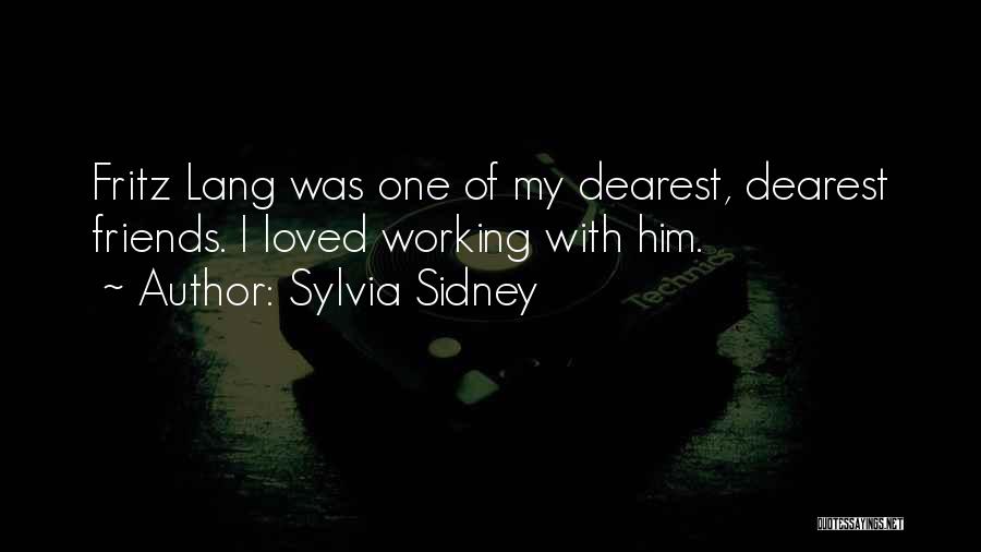 Sylvia Sidney Quotes: Fritz Lang Was One Of My Dearest, Dearest Friends. I Loved Working With Him.