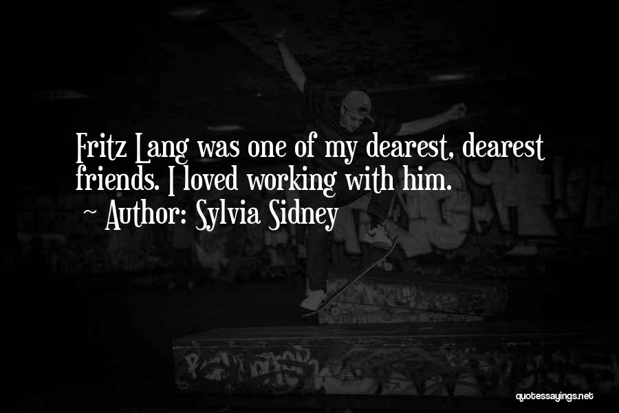 Sylvia Sidney Quotes: Fritz Lang Was One Of My Dearest, Dearest Friends. I Loved Working With Him.