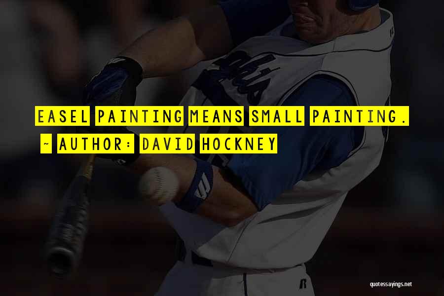 David Hockney Quotes: Easel Painting Means Small Painting.