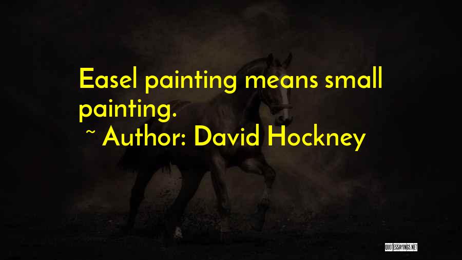 David Hockney Quotes: Easel Painting Means Small Painting.