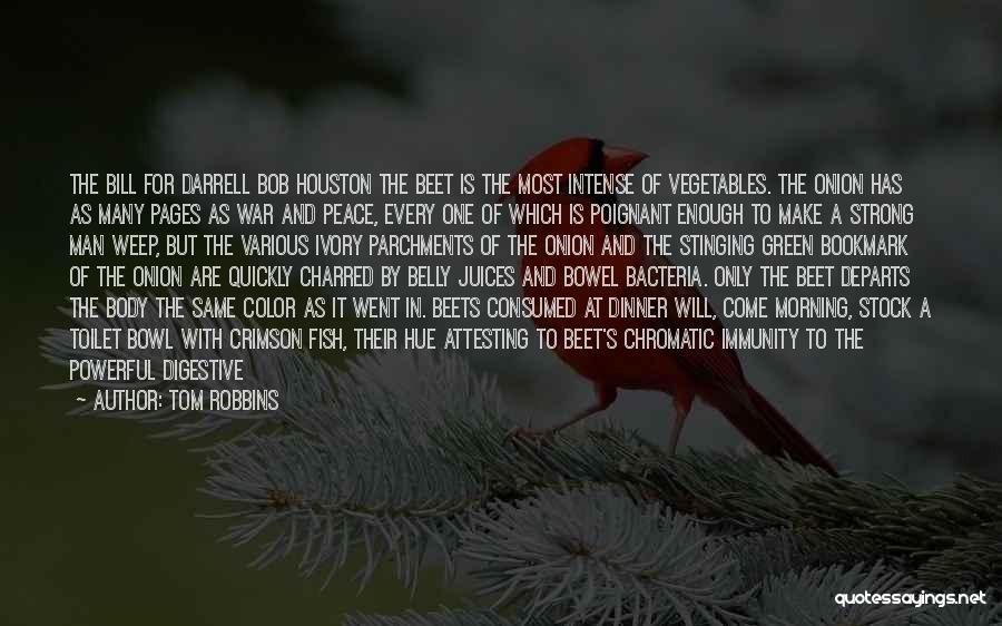 Tom Robbins Quotes: The Bill For Darrell Bob Houston The Beet Is The Most Intense Of Vegetables. The Onion Has As Many Pages