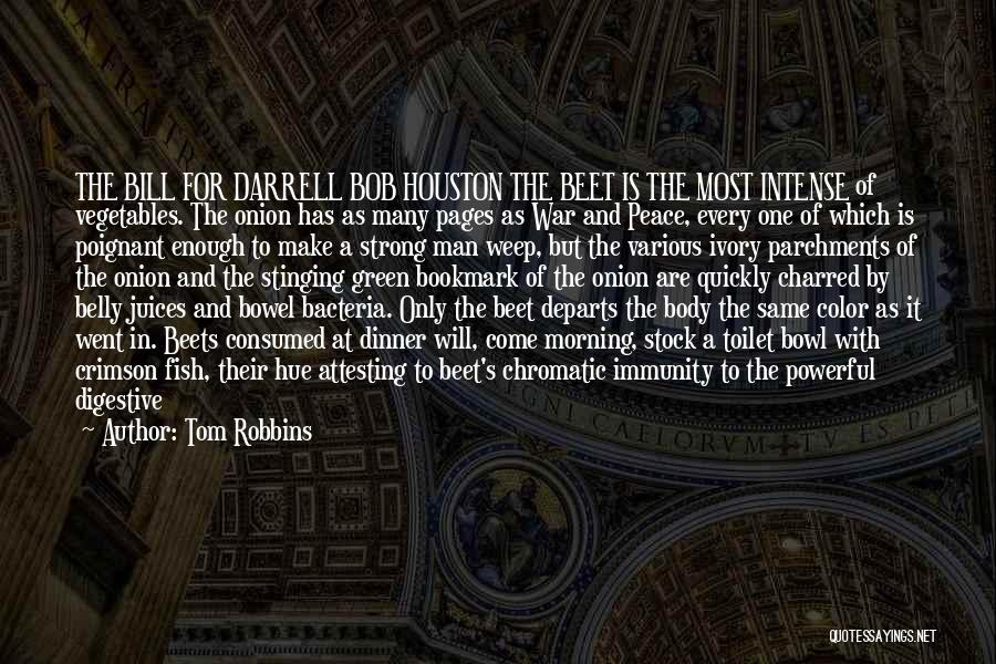 Tom Robbins Quotes: The Bill For Darrell Bob Houston The Beet Is The Most Intense Of Vegetables. The Onion Has As Many Pages