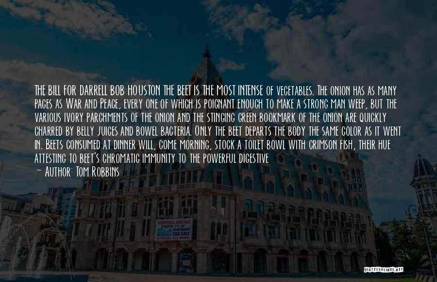 Tom Robbins Quotes: The Bill For Darrell Bob Houston The Beet Is The Most Intense Of Vegetables. The Onion Has As Many Pages