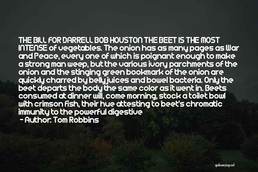 Tom Robbins Quotes: The Bill For Darrell Bob Houston The Beet Is The Most Intense Of Vegetables. The Onion Has As Many Pages