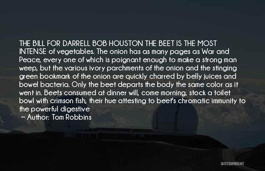 Tom Robbins Quotes: The Bill For Darrell Bob Houston The Beet Is The Most Intense Of Vegetables. The Onion Has As Many Pages