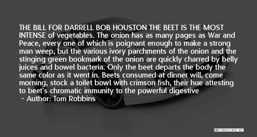 Tom Robbins Quotes: The Bill For Darrell Bob Houston The Beet Is The Most Intense Of Vegetables. The Onion Has As Many Pages