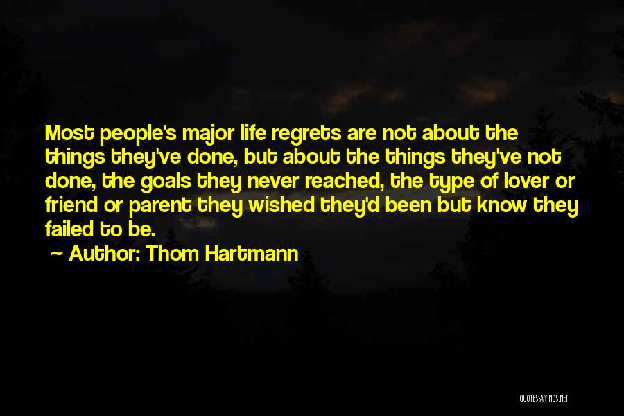 Thom Hartmann Quotes: Most People's Major Life Regrets Are Not About The Things They've Done, But About The Things They've Not Done, The