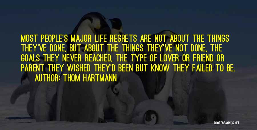 Thom Hartmann Quotes: Most People's Major Life Regrets Are Not About The Things They've Done, But About The Things They've Not Done, The