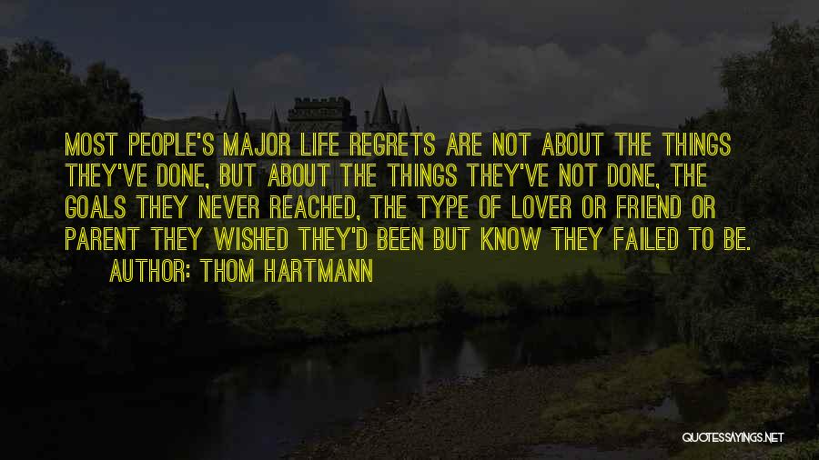 Thom Hartmann Quotes: Most People's Major Life Regrets Are Not About The Things They've Done, But About The Things They've Not Done, The