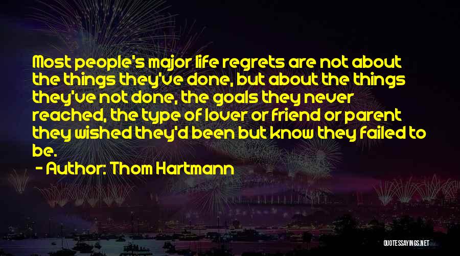 Thom Hartmann Quotes: Most People's Major Life Regrets Are Not About The Things They've Done, But About The Things They've Not Done, The