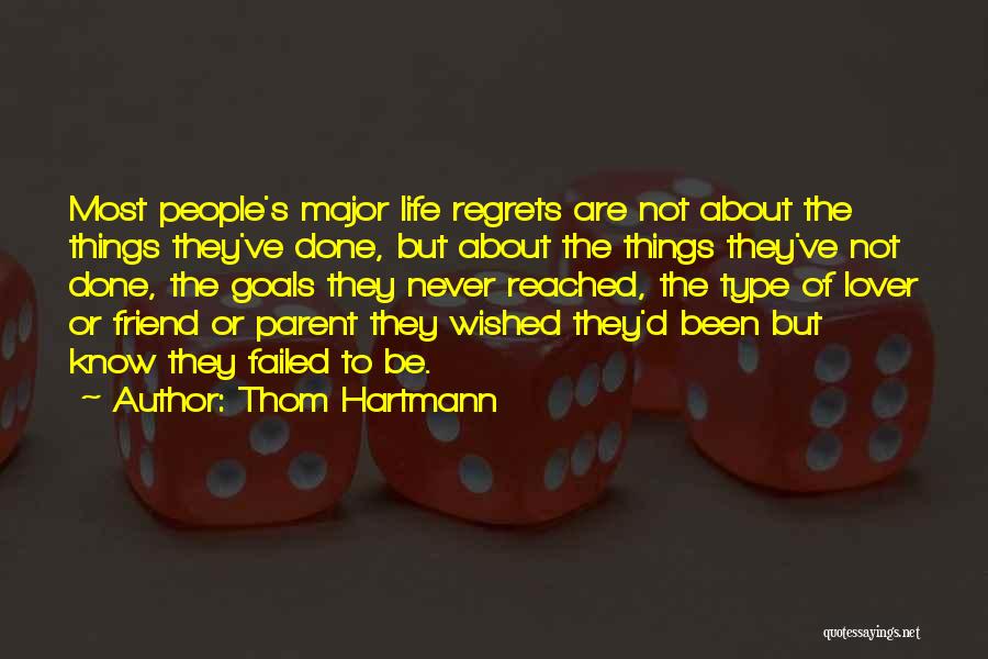 Thom Hartmann Quotes: Most People's Major Life Regrets Are Not About The Things They've Done, But About The Things They've Not Done, The