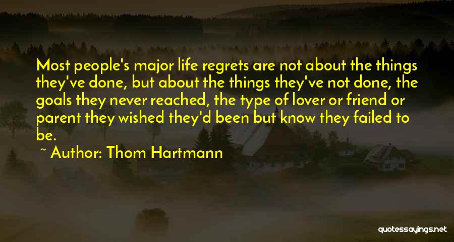 Thom Hartmann Quotes: Most People's Major Life Regrets Are Not About The Things They've Done, But About The Things They've Not Done, The