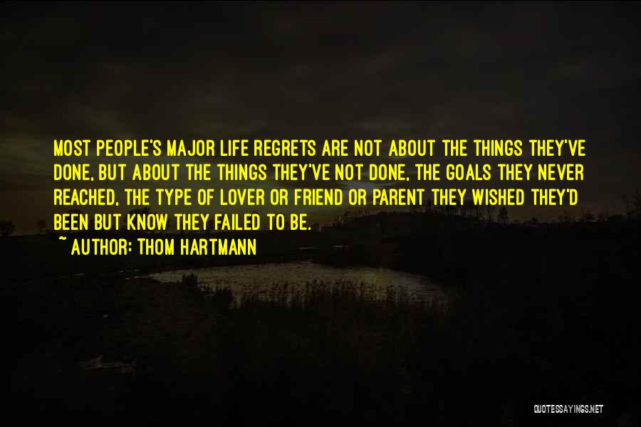 Thom Hartmann Quotes: Most People's Major Life Regrets Are Not About The Things They've Done, But About The Things They've Not Done, The