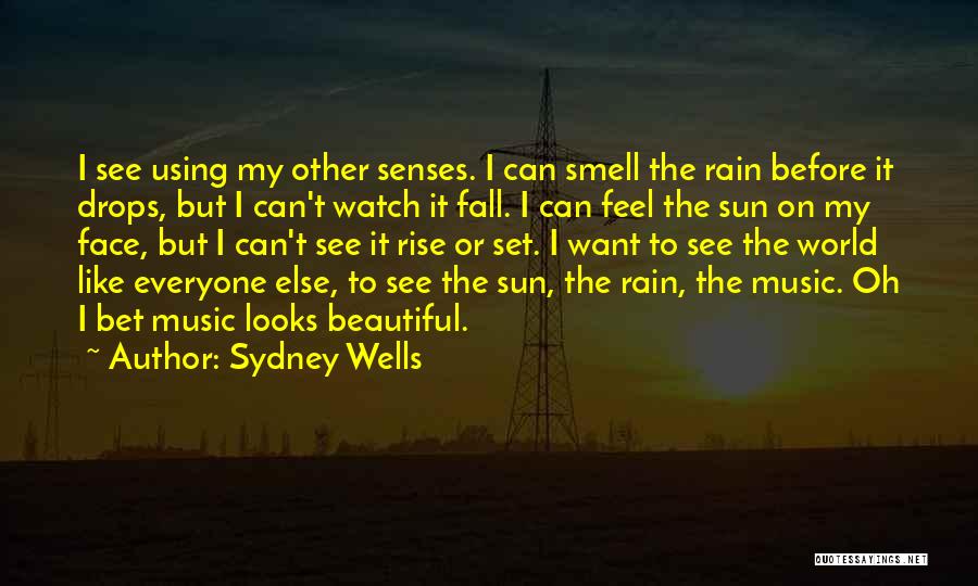 Sydney Wells Quotes: I See Using My Other Senses. I Can Smell The Rain Before It Drops, But I Can't Watch It Fall.