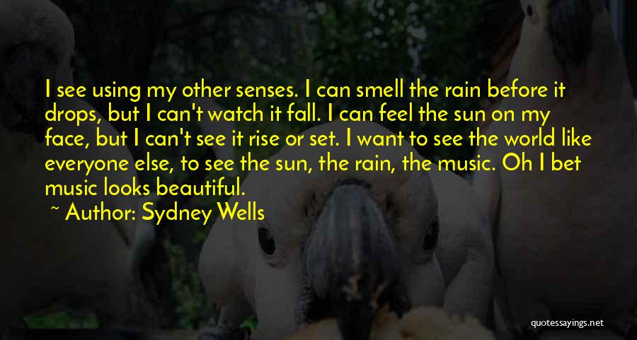 Sydney Wells Quotes: I See Using My Other Senses. I Can Smell The Rain Before It Drops, But I Can't Watch It Fall.