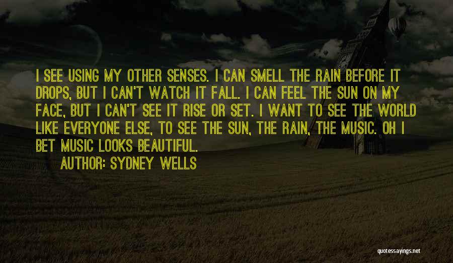 Sydney Wells Quotes: I See Using My Other Senses. I Can Smell The Rain Before It Drops, But I Can't Watch It Fall.