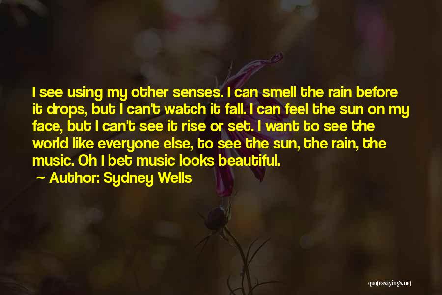 Sydney Wells Quotes: I See Using My Other Senses. I Can Smell The Rain Before It Drops, But I Can't Watch It Fall.