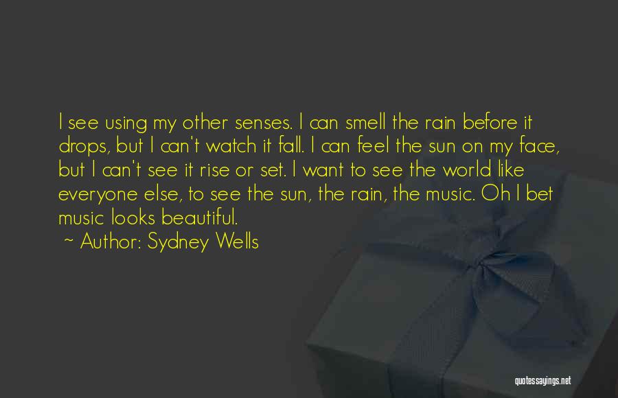 Sydney Wells Quotes: I See Using My Other Senses. I Can Smell The Rain Before It Drops, But I Can't Watch It Fall.