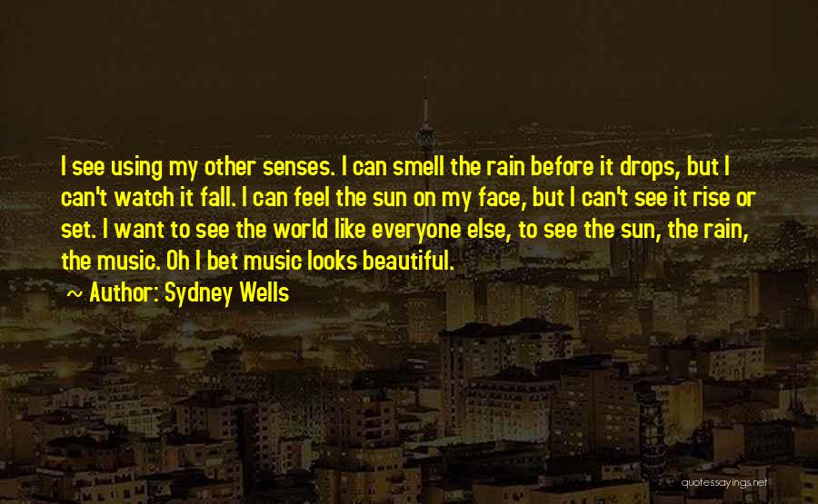 Sydney Wells Quotes: I See Using My Other Senses. I Can Smell The Rain Before It Drops, But I Can't Watch It Fall.