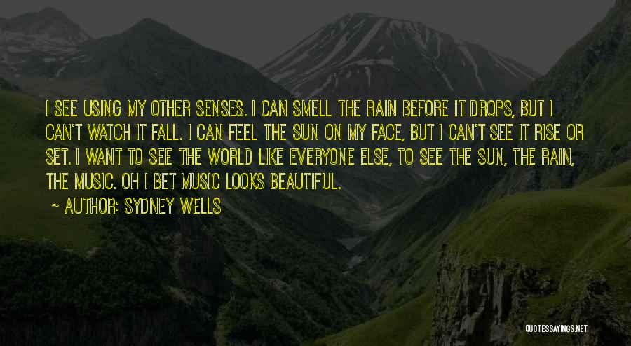 Sydney Wells Quotes: I See Using My Other Senses. I Can Smell The Rain Before It Drops, But I Can't Watch It Fall.