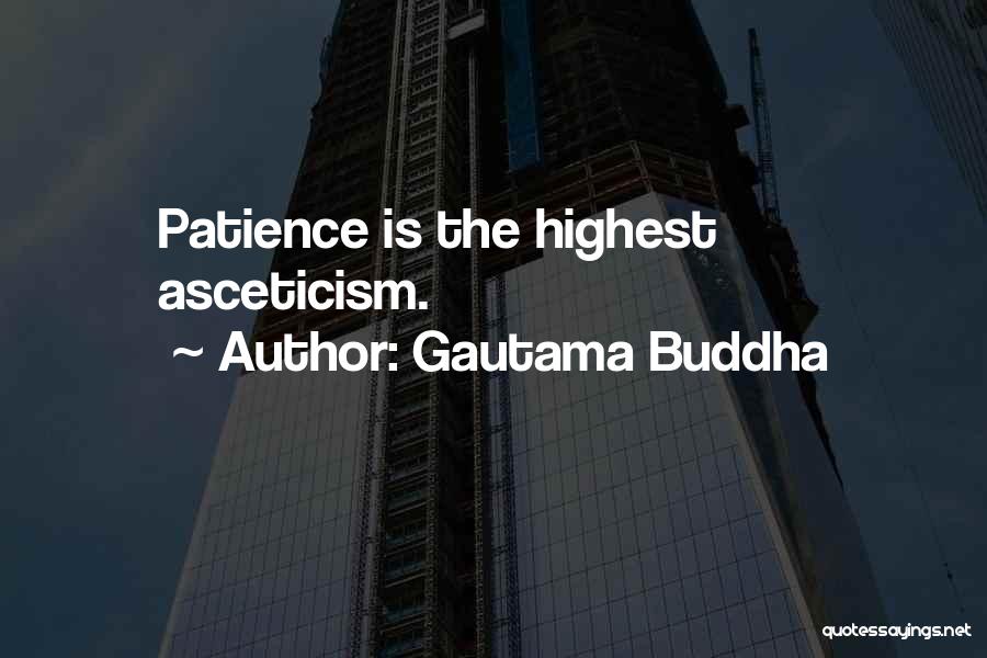 Gautama Buddha Quotes: Patience Is The Highest Asceticism.