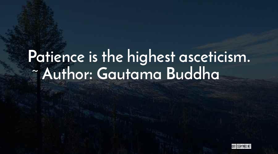 Gautama Buddha Quotes: Patience Is The Highest Asceticism.