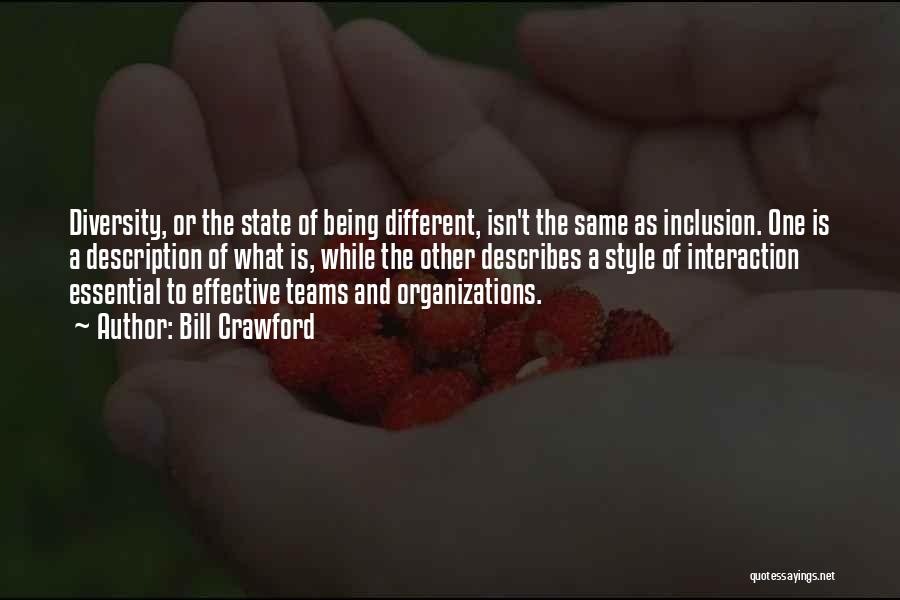 Bill Crawford Quotes: Diversity, Or The State Of Being Different, Isn't The Same As Inclusion. One Is A Description Of What Is, While