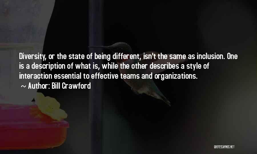 Bill Crawford Quotes: Diversity, Or The State Of Being Different, Isn't The Same As Inclusion. One Is A Description Of What Is, While