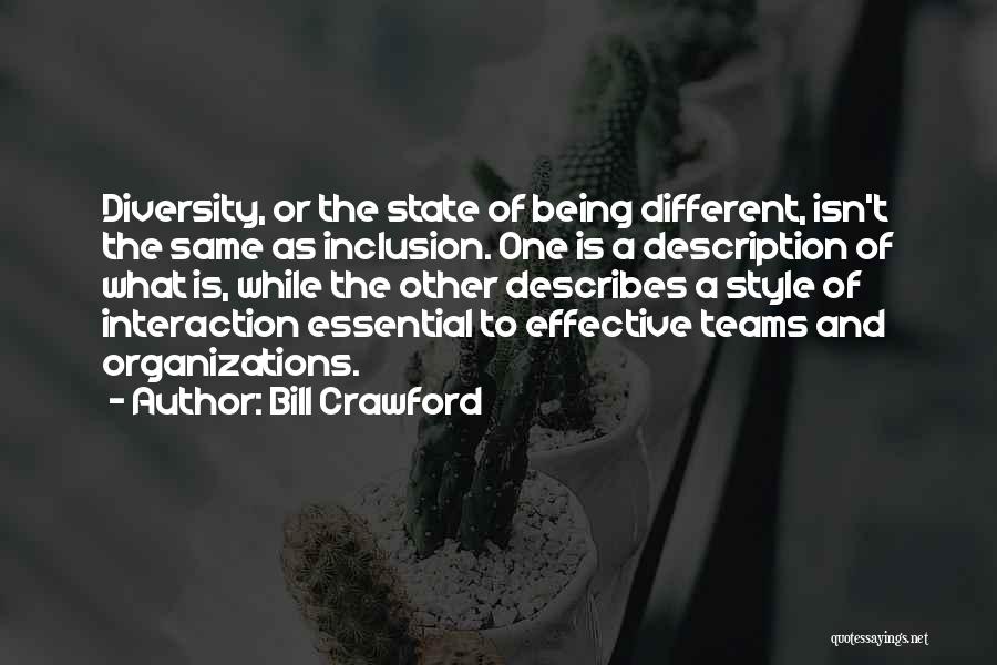 Bill Crawford Quotes: Diversity, Or The State Of Being Different, Isn't The Same As Inclusion. One Is A Description Of What Is, While