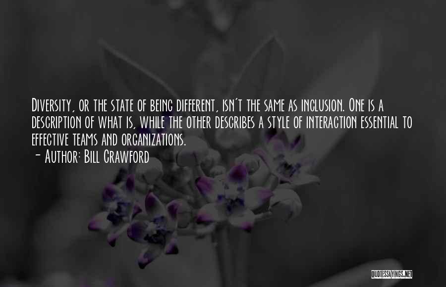 Bill Crawford Quotes: Diversity, Or The State Of Being Different, Isn't The Same As Inclusion. One Is A Description Of What Is, While