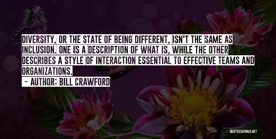 Bill Crawford Quotes: Diversity, Or The State Of Being Different, Isn't The Same As Inclusion. One Is A Description Of What Is, While