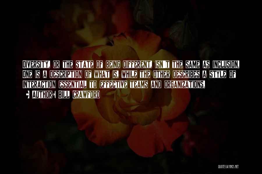 Bill Crawford Quotes: Diversity, Or The State Of Being Different, Isn't The Same As Inclusion. One Is A Description Of What Is, While