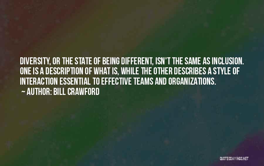 Bill Crawford Quotes: Diversity, Or The State Of Being Different, Isn't The Same As Inclusion. One Is A Description Of What Is, While