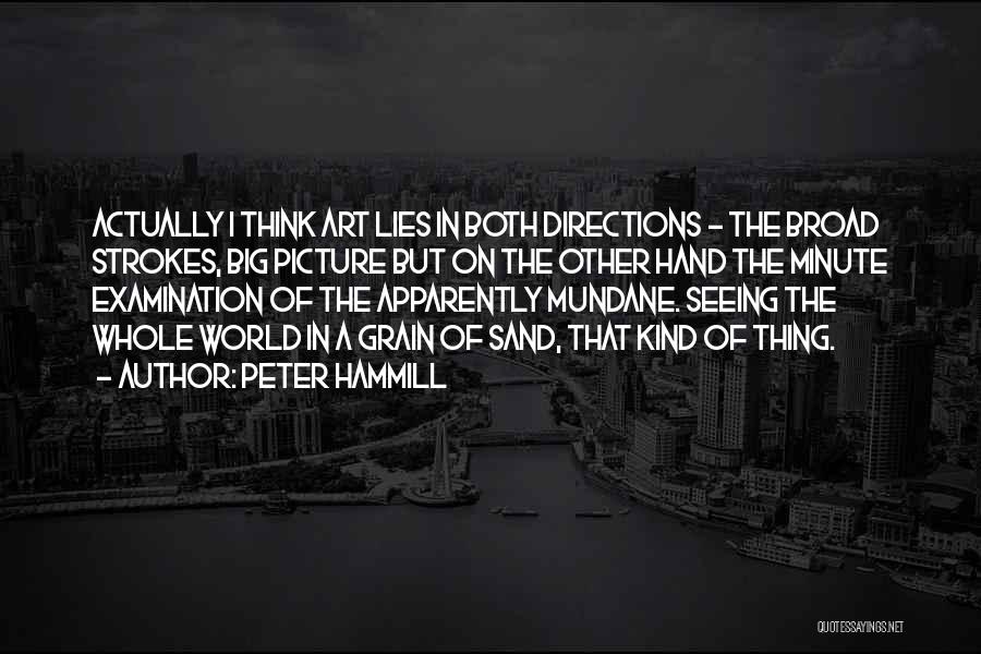 Peter Hammill Quotes: Actually I Think Art Lies In Both Directions - The Broad Strokes, Big Picture But On The Other Hand The