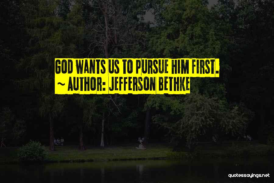 Jefferson Bethke Quotes: God Wants Us To Pursue Him First.