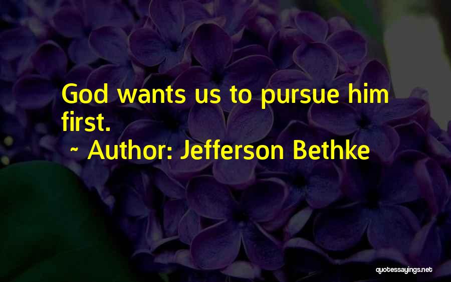 Jefferson Bethke Quotes: God Wants Us To Pursue Him First.