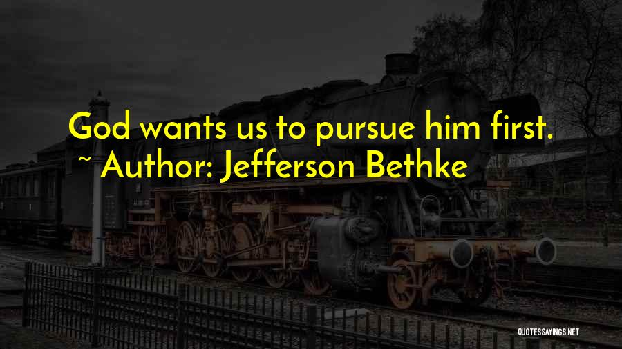 Jefferson Bethke Quotes: God Wants Us To Pursue Him First.