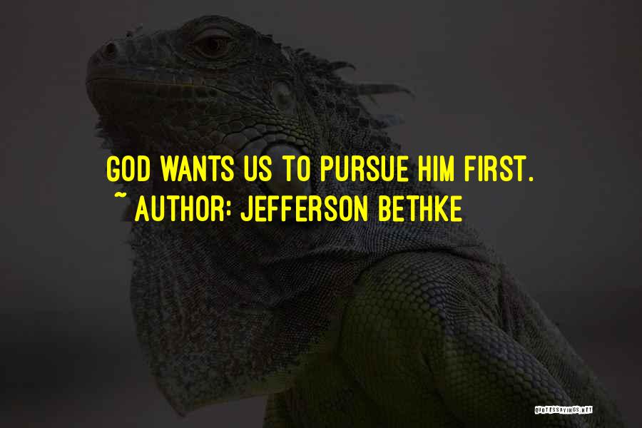 Jefferson Bethke Quotes: God Wants Us To Pursue Him First.