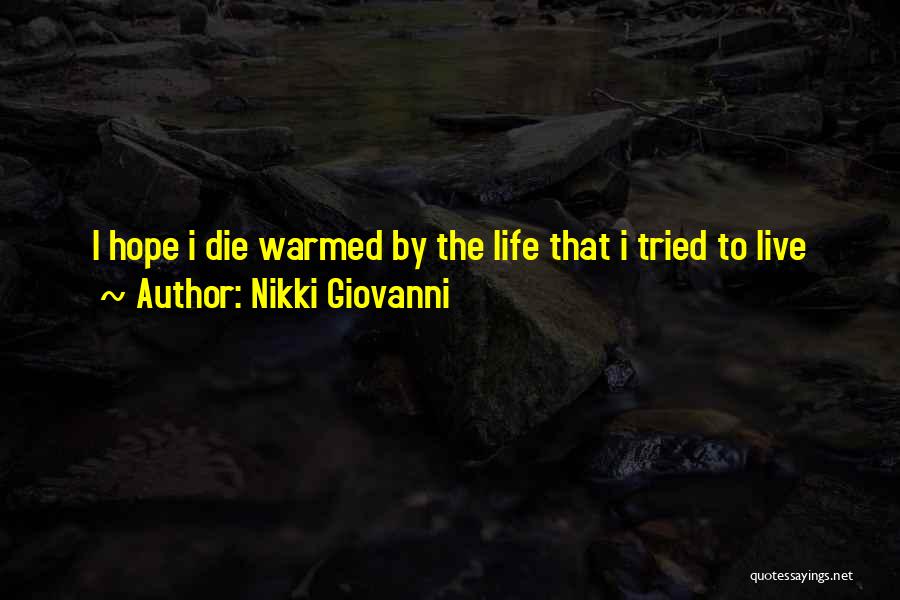 Nikki Giovanni Quotes: I Hope I Die Warmed By The Life That I Tried To Live