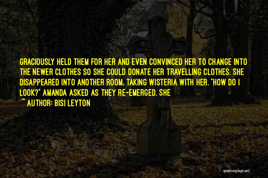 Bisi Leyton Quotes: Graciously Held Them For Her And Even Convinced Her To Change Into The Newer Clothes So She Could Donate Her