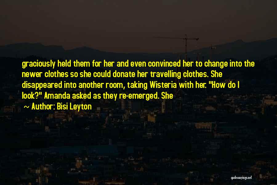 Bisi Leyton Quotes: Graciously Held Them For Her And Even Convinced Her To Change Into The Newer Clothes So She Could Donate Her