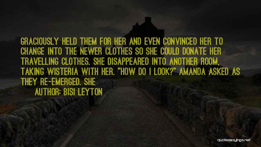 Bisi Leyton Quotes: Graciously Held Them For Her And Even Convinced Her To Change Into The Newer Clothes So She Could Donate Her