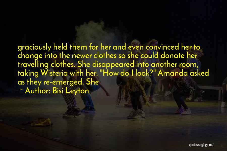 Bisi Leyton Quotes: Graciously Held Them For Her And Even Convinced Her To Change Into The Newer Clothes So She Could Donate Her