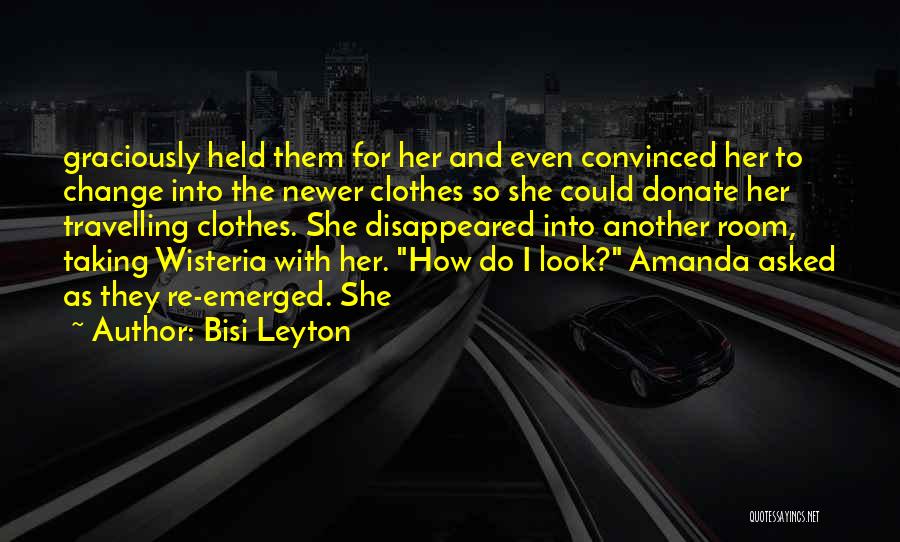 Bisi Leyton Quotes: Graciously Held Them For Her And Even Convinced Her To Change Into The Newer Clothes So She Could Donate Her