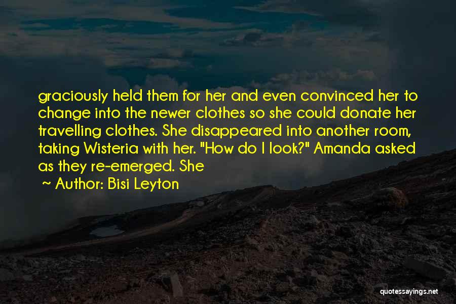 Bisi Leyton Quotes: Graciously Held Them For Her And Even Convinced Her To Change Into The Newer Clothes So She Could Donate Her