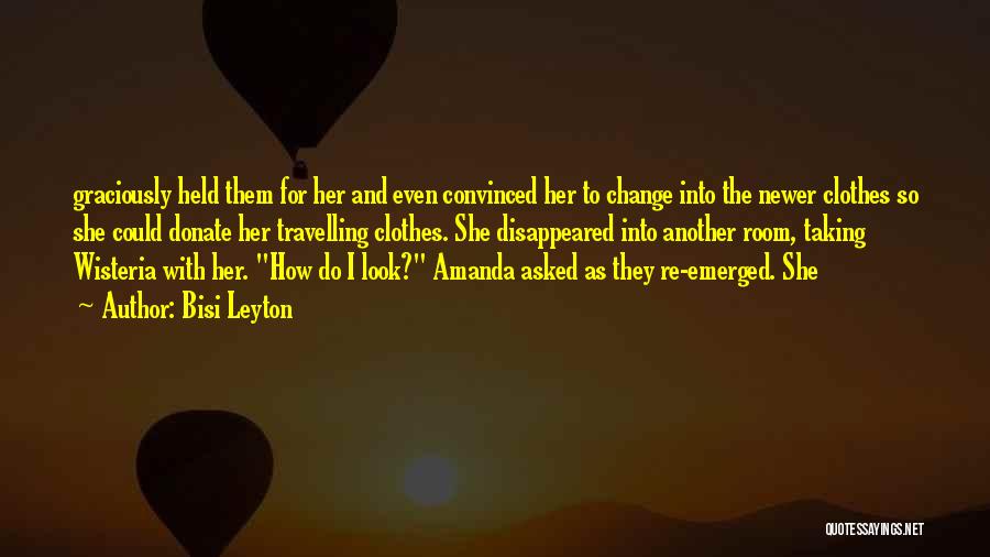 Bisi Leyton Quotes: Graciously Held Them For Her And Even Convinced Her To Change Into The Newer Clothes So She Could Donate Her