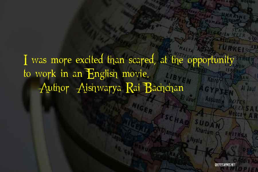 Aishwarya Rai Bachchan Quotes: I Was More Excited Than Scared, At The Opportunity To Work In An English Movie.