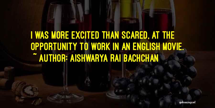 Aishwarya Rai Bachchan Quotes: I Was More Excited Than Scared, At The Opportunity To Work In An English Movie.