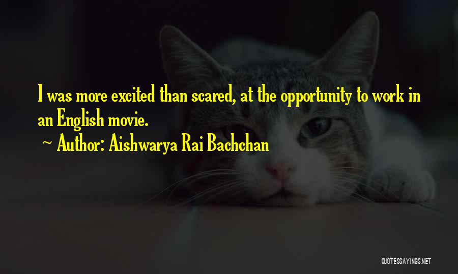 Aishwarya Rai Bachchan Quotes: I Was More Excited Than Scared, At The Opportunity To Work In An English Movie.